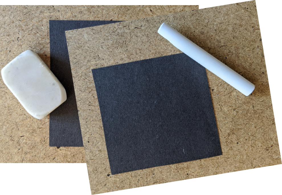 Some dark coloured paper, a stick of chalk and an eraser.