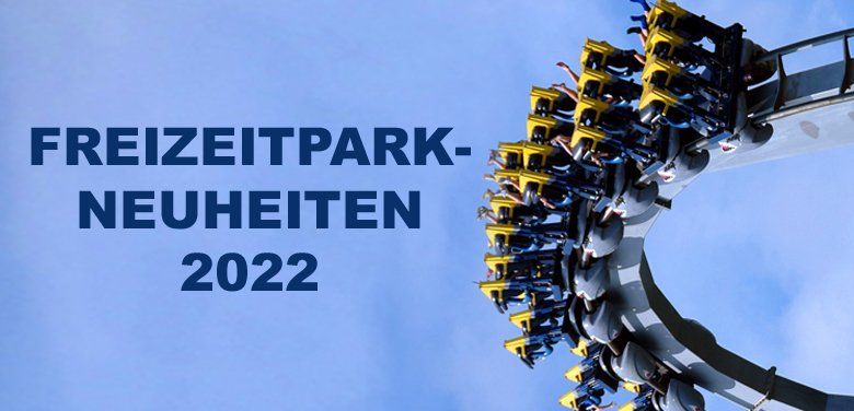 Freizeitpark Neuheiten 2022
