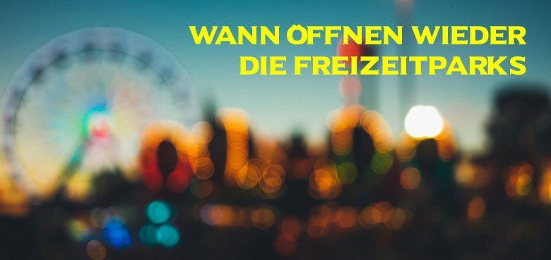 Wann öffnen wieder die Freizeitparks Wann öffnen wieder die Freizeitparks