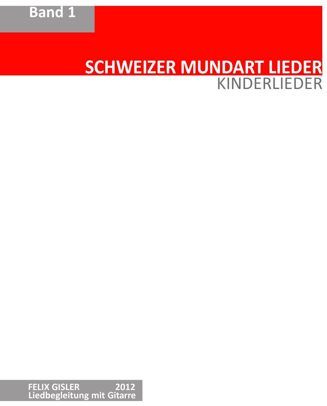 Band 1 Schweizer Mundart Kinderlieder Band 1 Schweizer Mundart Kinderlieder Felix Gisler