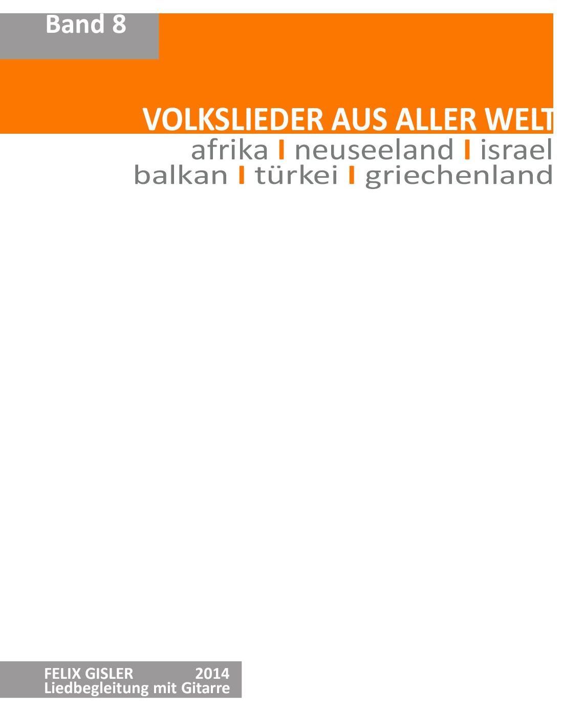Band 8 Volkslieder aus aller Welt Band 8 Volkslieder aus afrika l neuseeland l israel l balkan l türkei l griechenland Felix Gisler