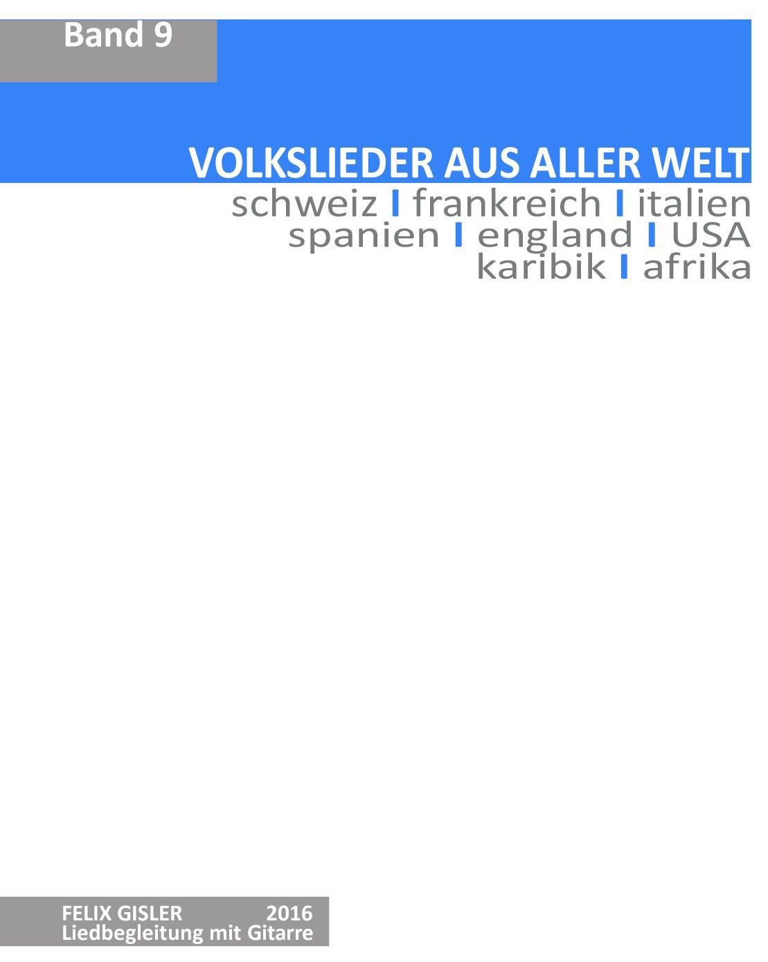 Band 9 Volkslieder aus aller Welt Band 9 Volkslieder aus schweiz l frankreich l italien l spanien l england l usa l karibik l afrika Felix Gisler