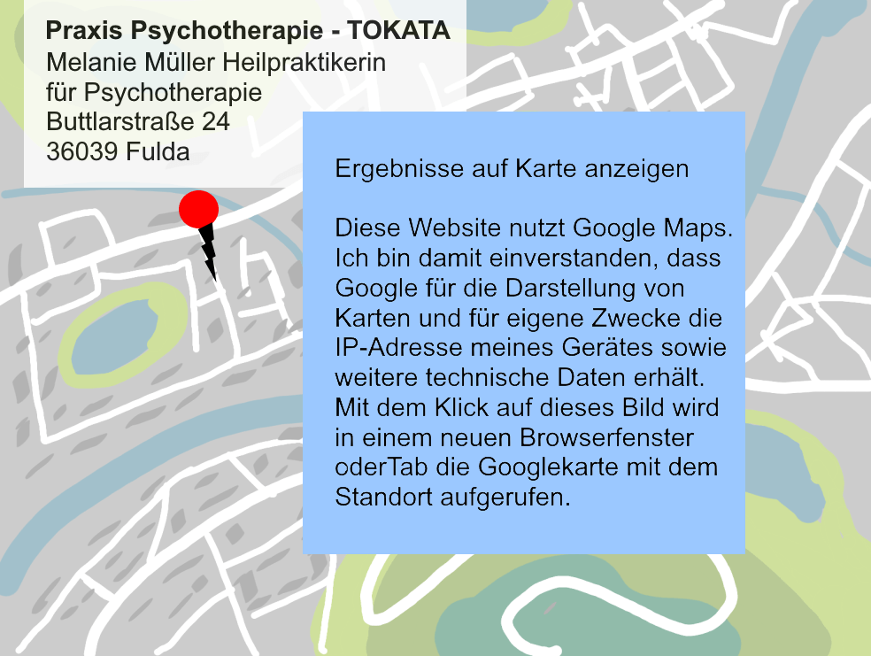 hier klicken. Sie werden zu Google Maps weitergeleitet Praxis Psychotherapie -TOKATA