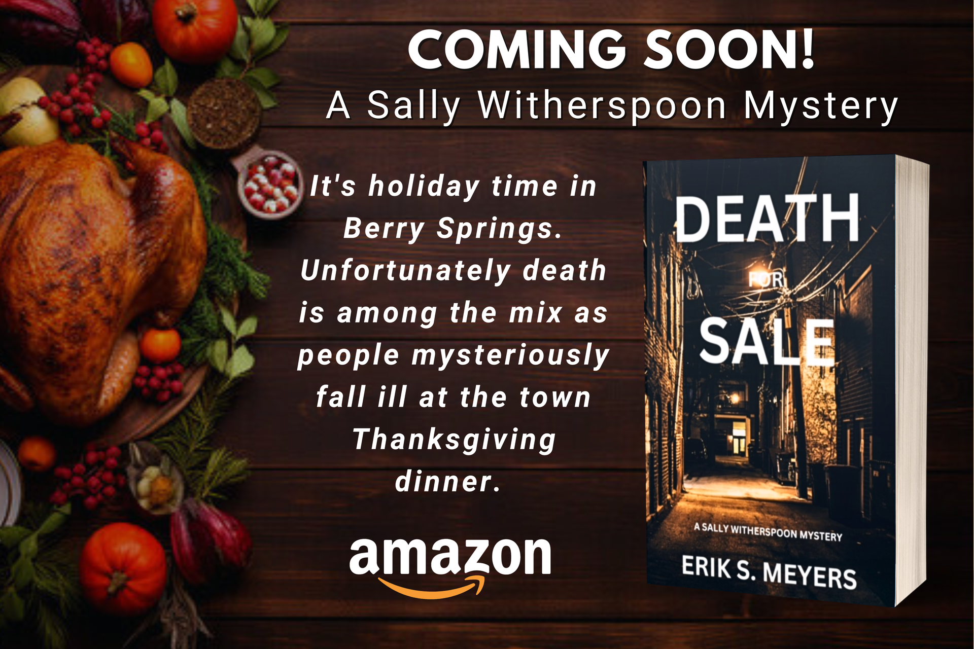 ad for book 3 in the Sally Witherspoon mystery series, Death for Sale by Erik S. Meyers. Book blurb: It's holiday time in Berry Springs. Unfortunately death is among the mix as people mysteriously fall ill at the town Thanksgiving Dinner.