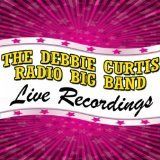 Live In Concert : The Debbie Curtis Radio Big Band