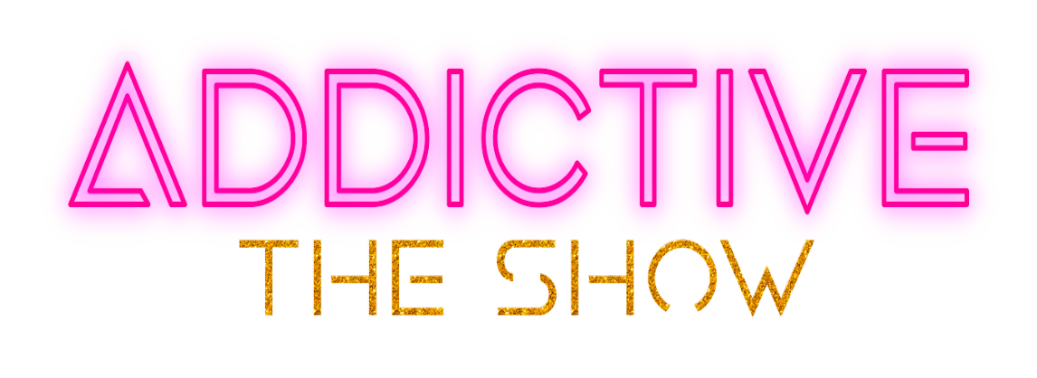 ADDICTIVE - The Show