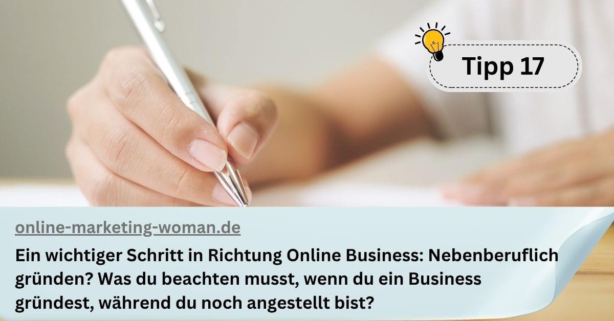 Tipp 17: Ein wichtiger Schritt in Richtung Online Business: Nebenberuflich gründen? Was du beachten musst, wenn du ein Business gründest, während du noch angestellt bist? Tipp 17: Ein wichtiger Schritt in Richtung Online Business: Nebenberuflich gründen? Was du beachten musst, wenn du ein Business gründest, während du noch angestellt bist?