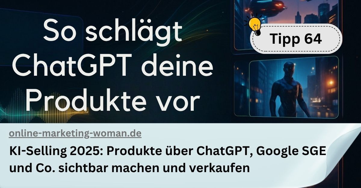 Tipp 64: KI-Selling 2025 - Produkte über ChatGPT, Google SGE und Co. sichtbar machen und verkaufen. So schlägt KI deine Produkte vor Tipp 64: KI-Selling 2025 - Produkte über ChatGPT, Google SGE und Co. sichtbar machen und verkaufen. So schlägt KI deine Produkte vor