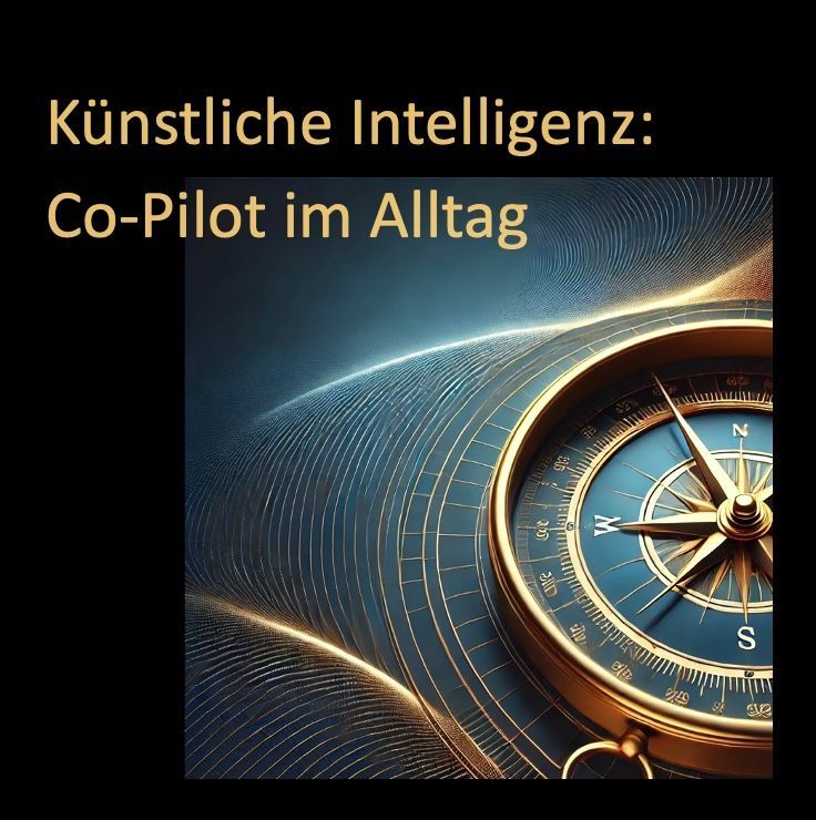 Künstliche Intelligenz: Co-Pilot im Alltag, Kompass für tägliche Anwendungen.