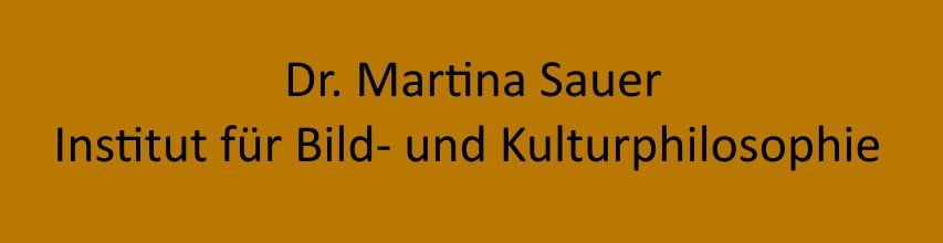 Institut für Bild- und Kulturphilosophie Dr. Martina Sauer