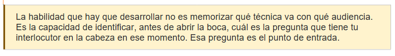 La habilidad que hay que desarrollar no es memorizar qué técnica va con qué audiencia. Es la capacidad de identificar, antes de abrir la boca, cuál es la pregunta que tiene tu interlocutor en la cabeza en ese momento. Esa pregunta es el punto de entrada.