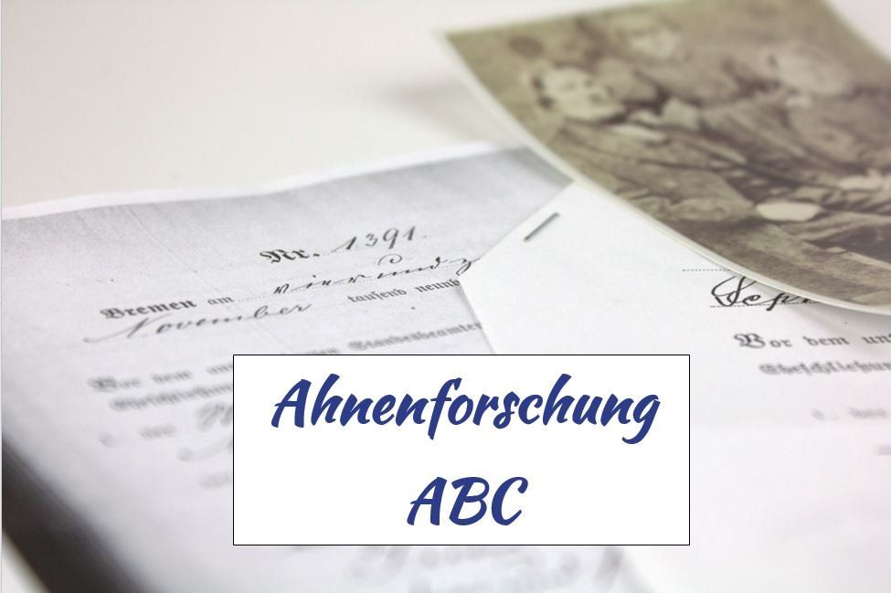 Ahnenforschung ABC, Begriffe von A bis Z rund um das Thema Ahnenforschung, Genealogie Unsere Ahnen