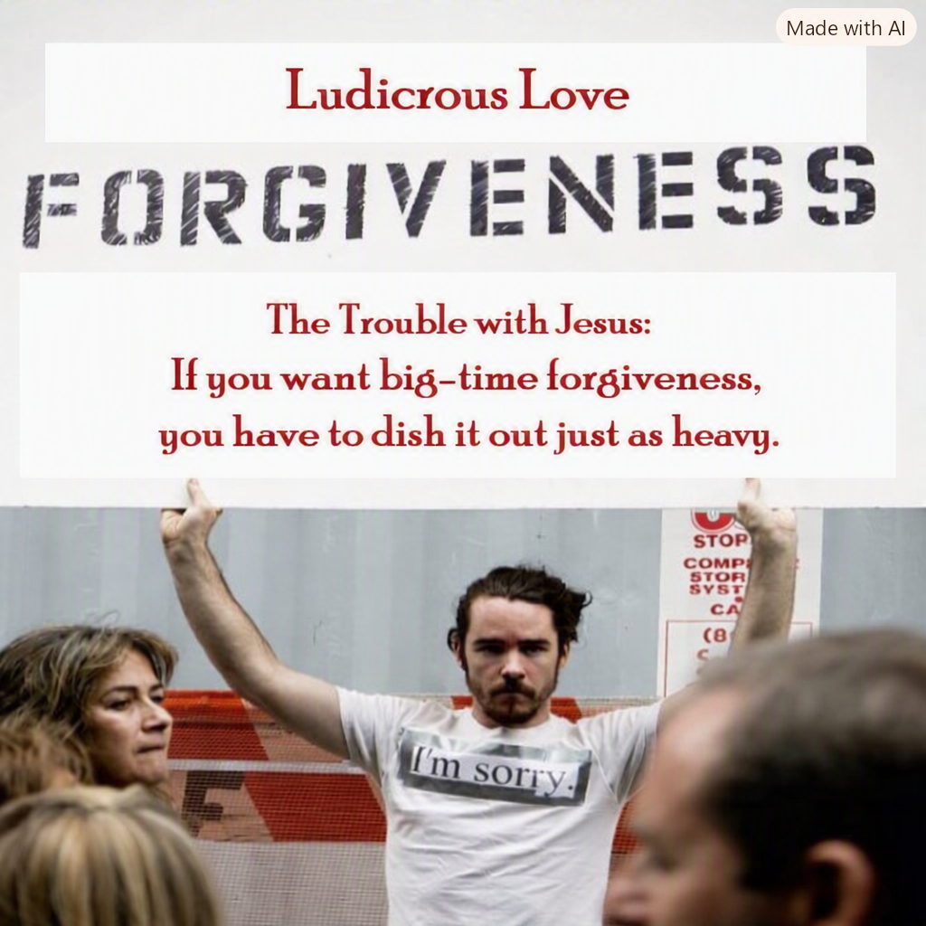 The Trouble with Jesus: If you want big‑time forgiveness, you have to dish it out just as heavy.