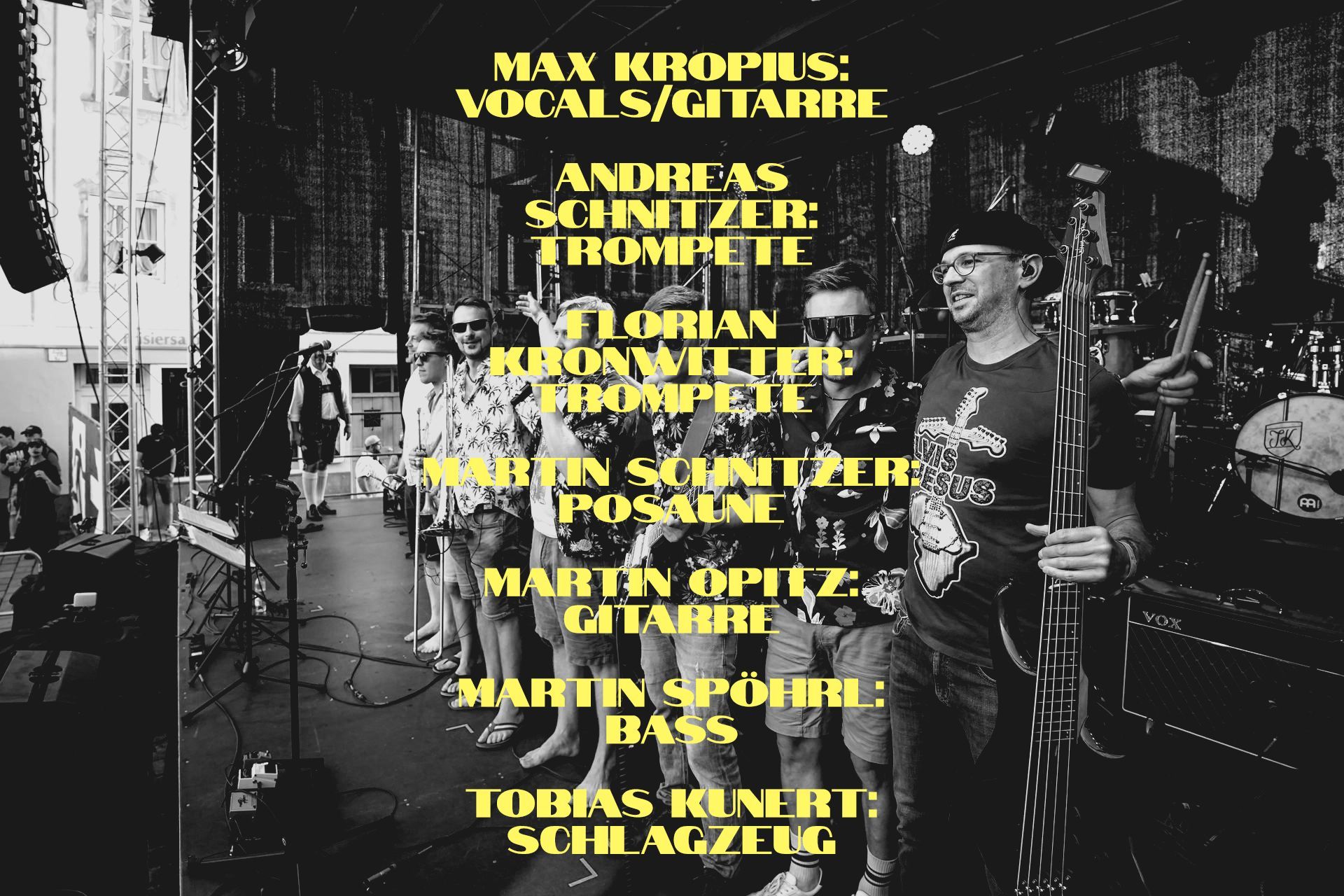 Max Kropius: Vocals/Gitarre
Andreas Schnitzer: Trompete
Florian Kronwitter: Trompete
Martin Schnitzer: Posaune
Martin Opitz: Gitarre
Martin Spöhrl: Bass
Tobias Kunert. Schlagzeug