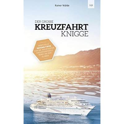 Der Grosse Kreuzfahrt Knigge: Wertvolle Insidertipps für die wichtigsten Kreuzfahrtziele rund um den Globus