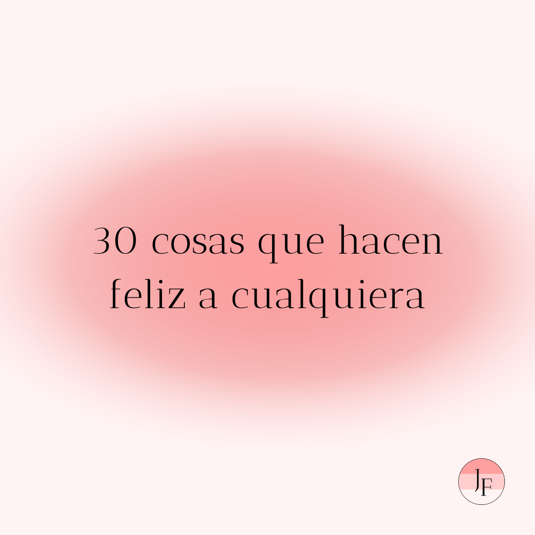 30 cosas que hacen feliz a cualquiera