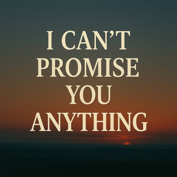 I Can't Promise You Anything I Can't Promise You Anything