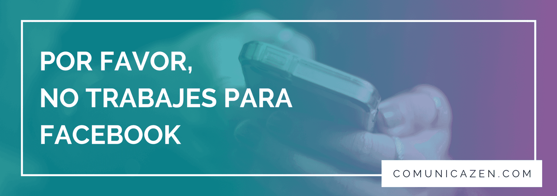 No trabajes para Facebook - Comunicación digital