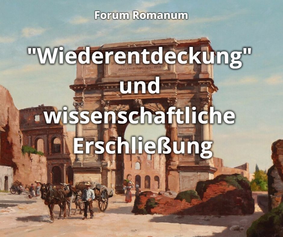 Die Wiederentdeckung des Forums Romanum