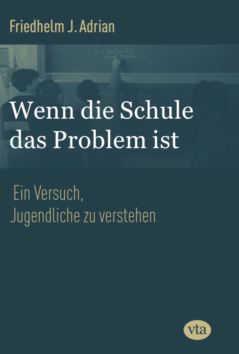 Friedhelm J. Adrian: Wenn die Schule das Problem ist – Ein Versuch, Jugendliche zu verstehen