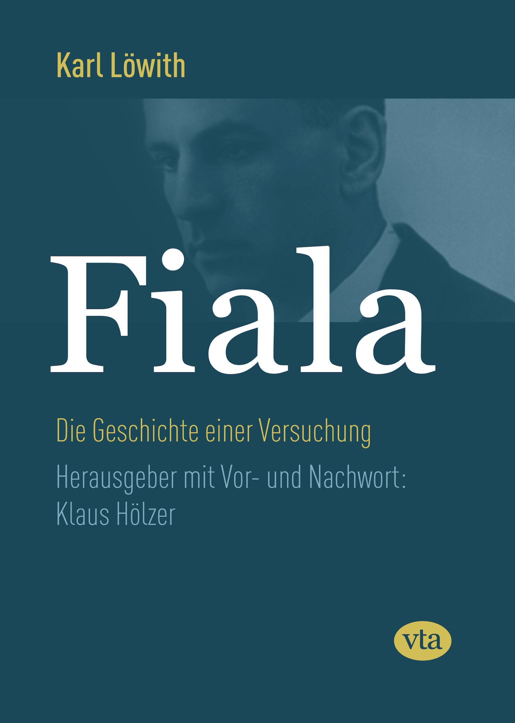 Weitere Informationen Karl Löwith: Fiala –
Die Geschichte einer Versuchung
hrsg. von Klaus Hölzer