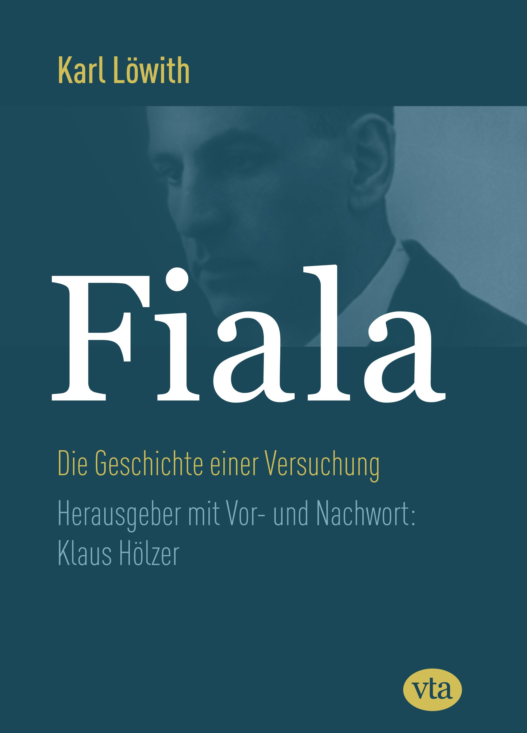 Karl Löwith: Fiala – Die Geschichte einer Versuchung
hrsg. von Klaus Hölzer