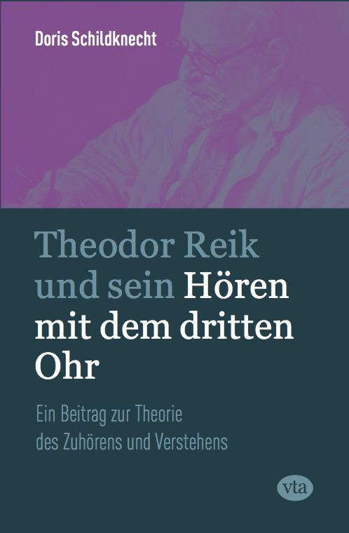 Doris Schildknecht: Theodor Reik und sein Hören mit dem dritten Ohr – Ein Beitrag zur Theorie des Zuhörens und Verstehens