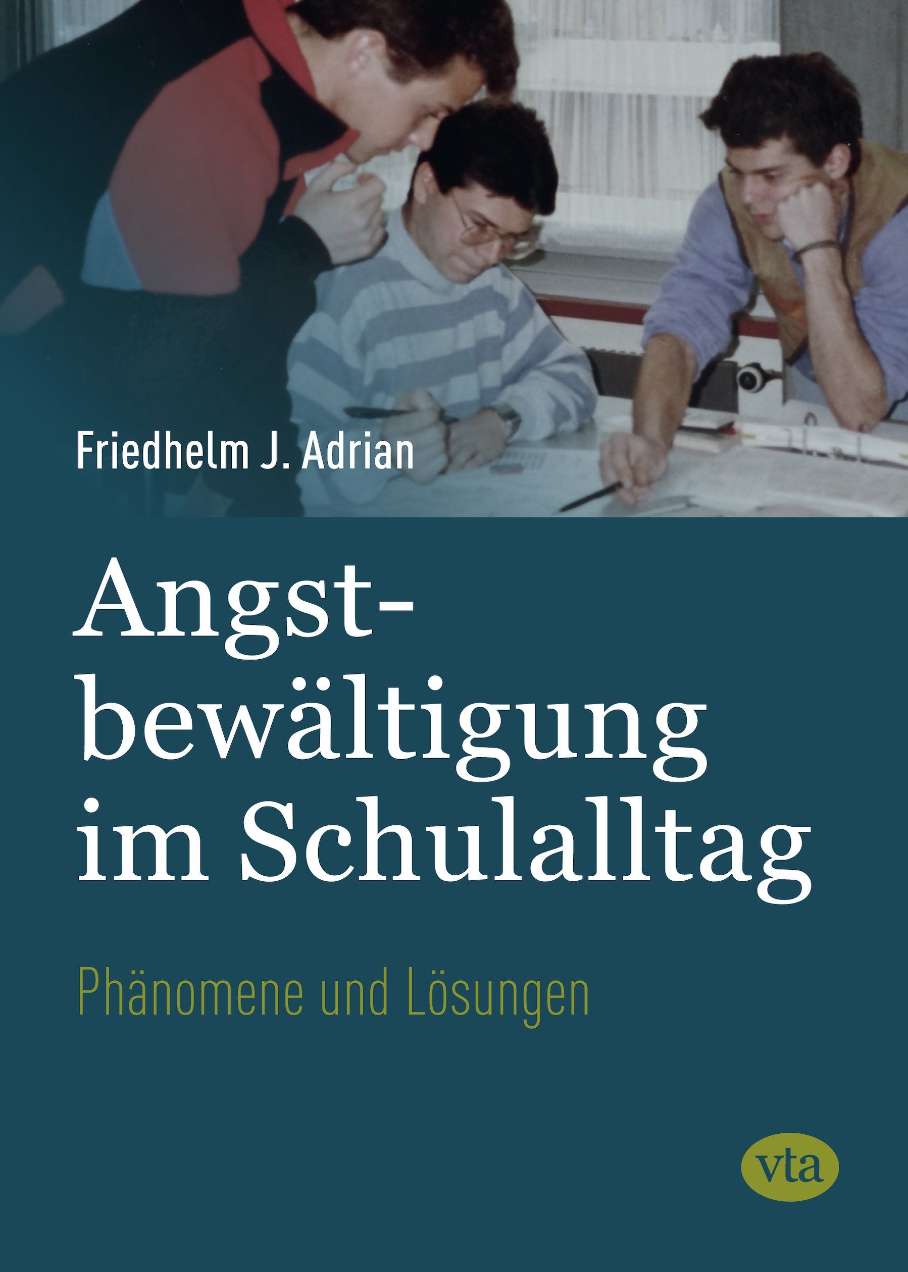 Mehr Informationen Friedhelm Adrian: Angstbewältigung im Schulalltag – Phänomene und Lösungen
