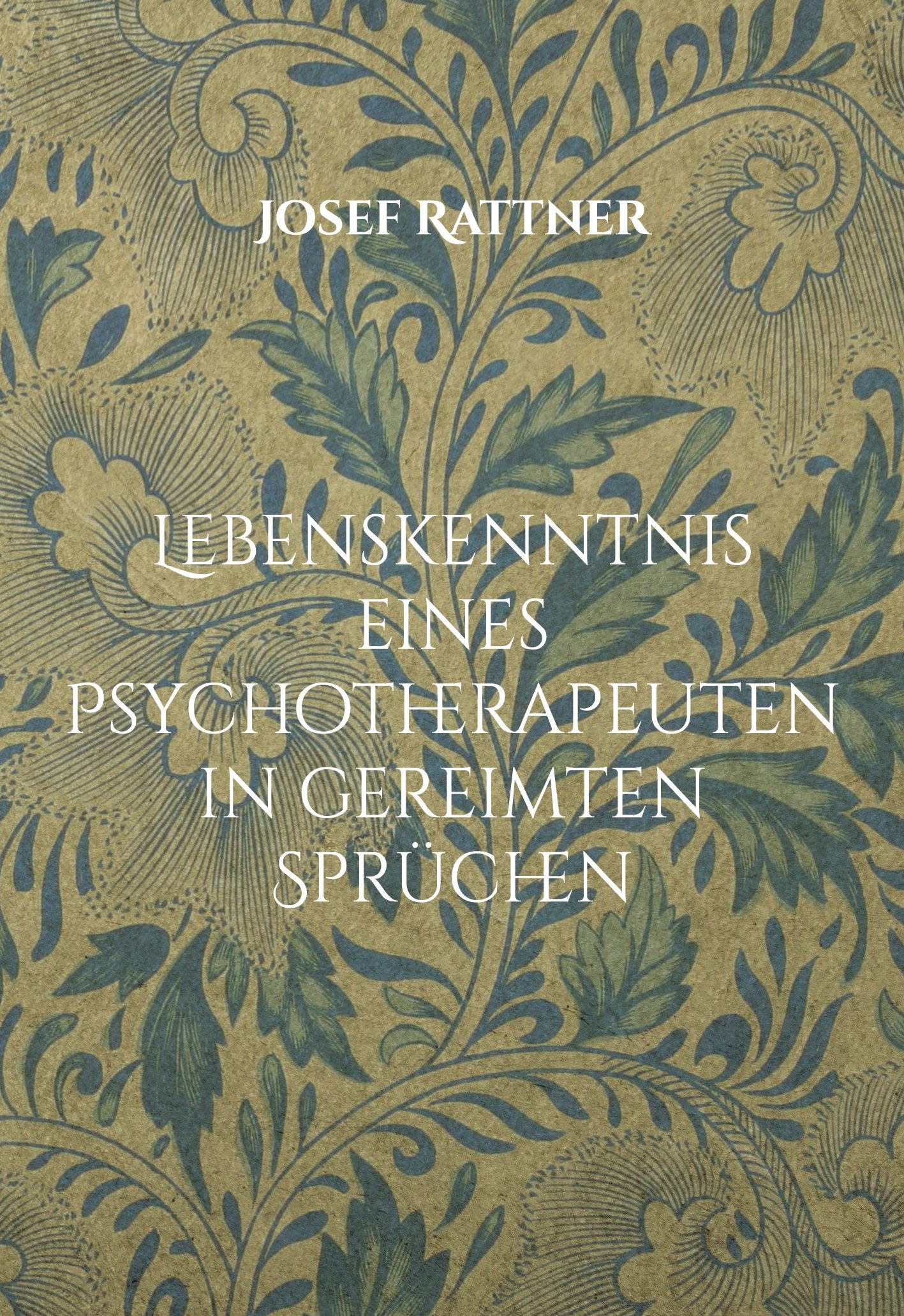 Josef Rattner:
Lebenskenntnis eines Psychotherapeuten
in gereimten Sprüchen