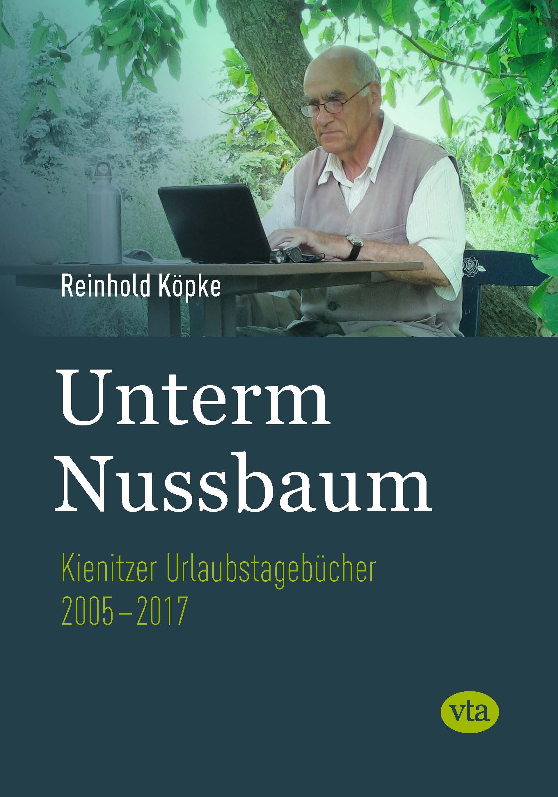 Reinhold Köpke: Unterm Nussbaum – Kienitzer Reisetagebücher 2005-2017