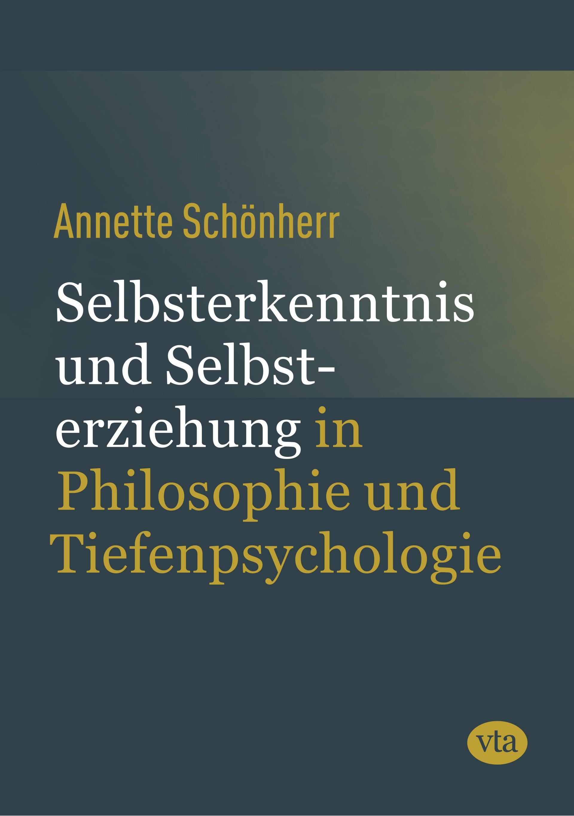 Blick ins Buch Annette Schönherr: Selbsterkenntnis und Selbsterziehung
in Philosophie und Tiefenpsychologie