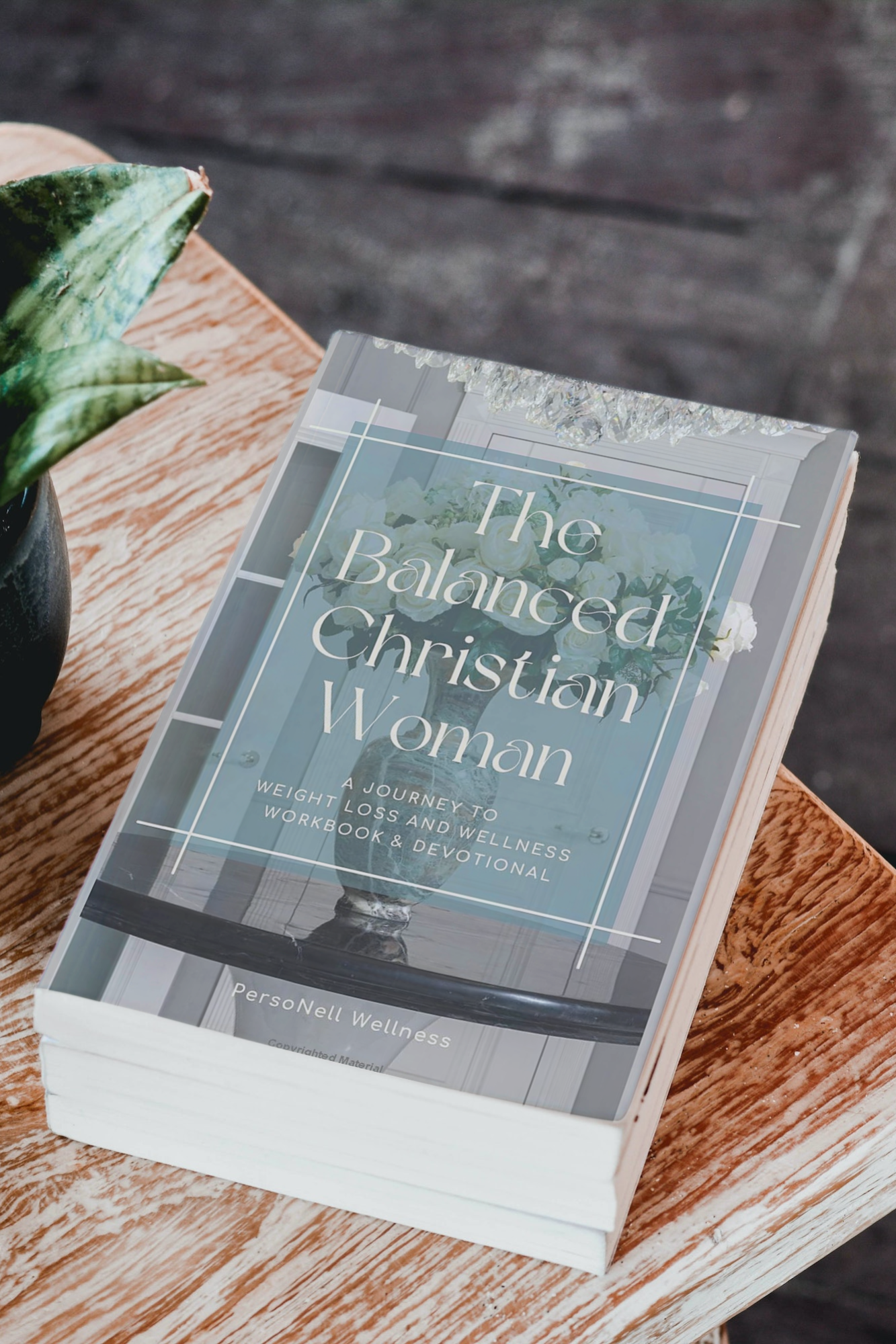 The Balanced Christian Woman Weight Loss and Wellness Workbook and Devotional for life-balance, stress relief, self-growth, and wellness