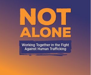 Not Alone: Working Together in the Fight Against Human trafficking