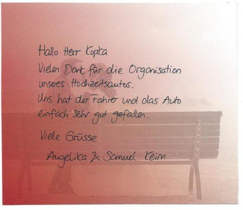 Hallo Angelika und Samuel, Danke für Ihre Dankeschön-Karte. Ihr Chauffeur hatte mir schon über Ihre tolle Hochzeit berichtet. Liebe Grüße und alles Gute für Sie beide, Reinhard Kopka Oldtimer mieten Hochzeit Bewertungen