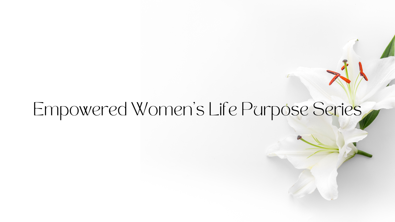 Empowered Women's Life Purpose Series