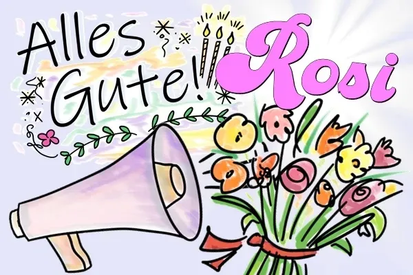 Happy Birthday, Rosi und alles Gute zum Geburtstag! Happy Birthday, Rosi und alles Gute zum Geburtstag!