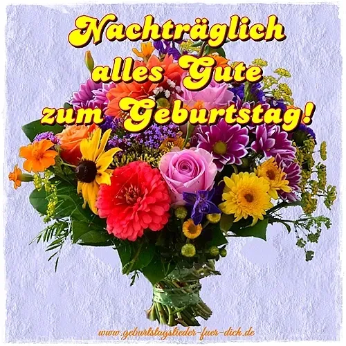 Nachträgliche Geburtstagsgrüße und Geburtstagslieder kostenlos Nachträgliche Geburtstagsgrüße und Geburtstagslieder kostenlos