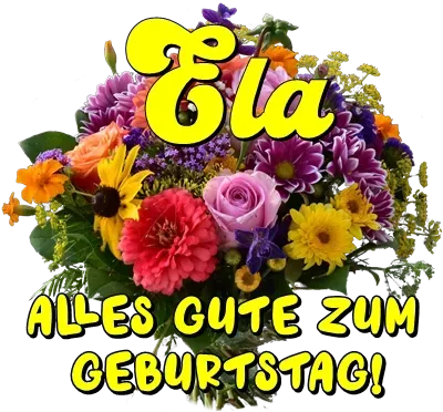 Ela, alles Gute zum Geburtstag! Ela, alles Gute zum Geburtstag!