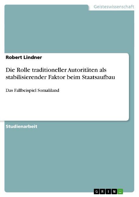 Die Rolle traditioneller Autoritäten als stabilisierender Faktor beim Staatsaufbau Das Fallbeispiel Somaliland.