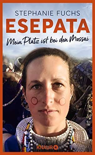 Esepata: Mein Platz ist bei den Massai.   Die wahre Liebes-Geschichte einer deutschen Biologin in Afrika