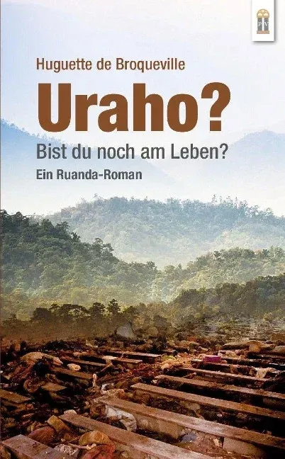 Uraho? Bist du noch am Leben? Ein Ruanda-Roman.