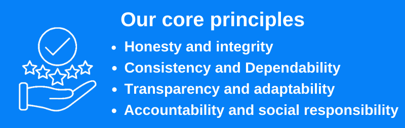 Our core business principles include honesty and integrity, consistency and dependability