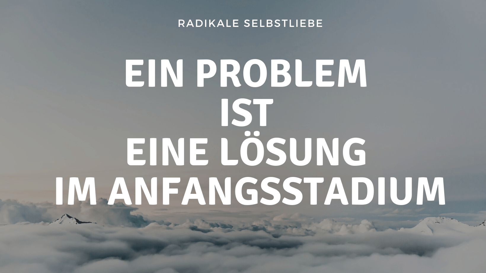 Ein Problem ist eine Lösung im Anfangsstadium Ein Problem ist eine Lösung im Anfangsstadium