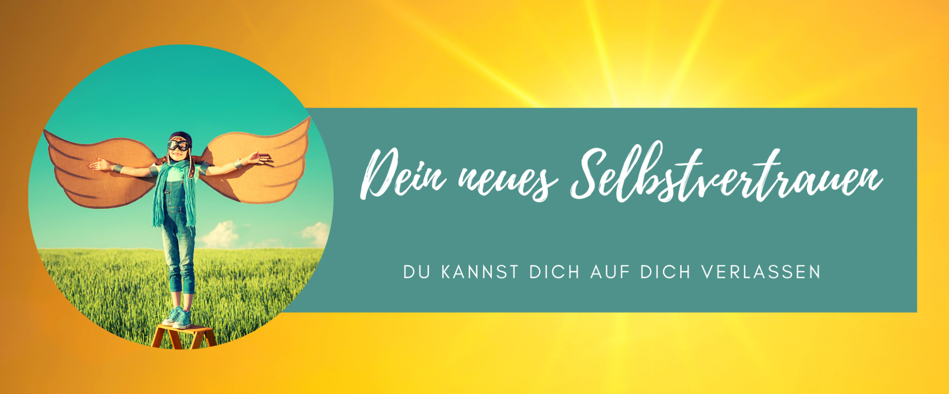 Dein neues Selbstvertrauen. Du kannst dich auf dich verlassen Dein neues Selbstvertrauen. Du kannst dich auf dich verlassen