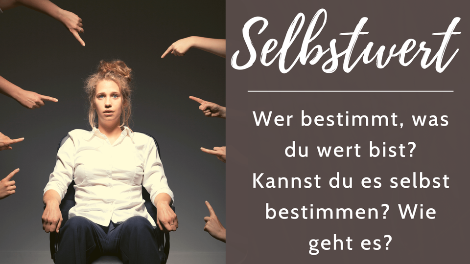 Selbstwert - wer bestimmt, was du wert bist? Kannst du es selbst bestimmen? Selbstwert - wer bestimmt, was du wert bist? Kannst du es selbst bestimmen?
