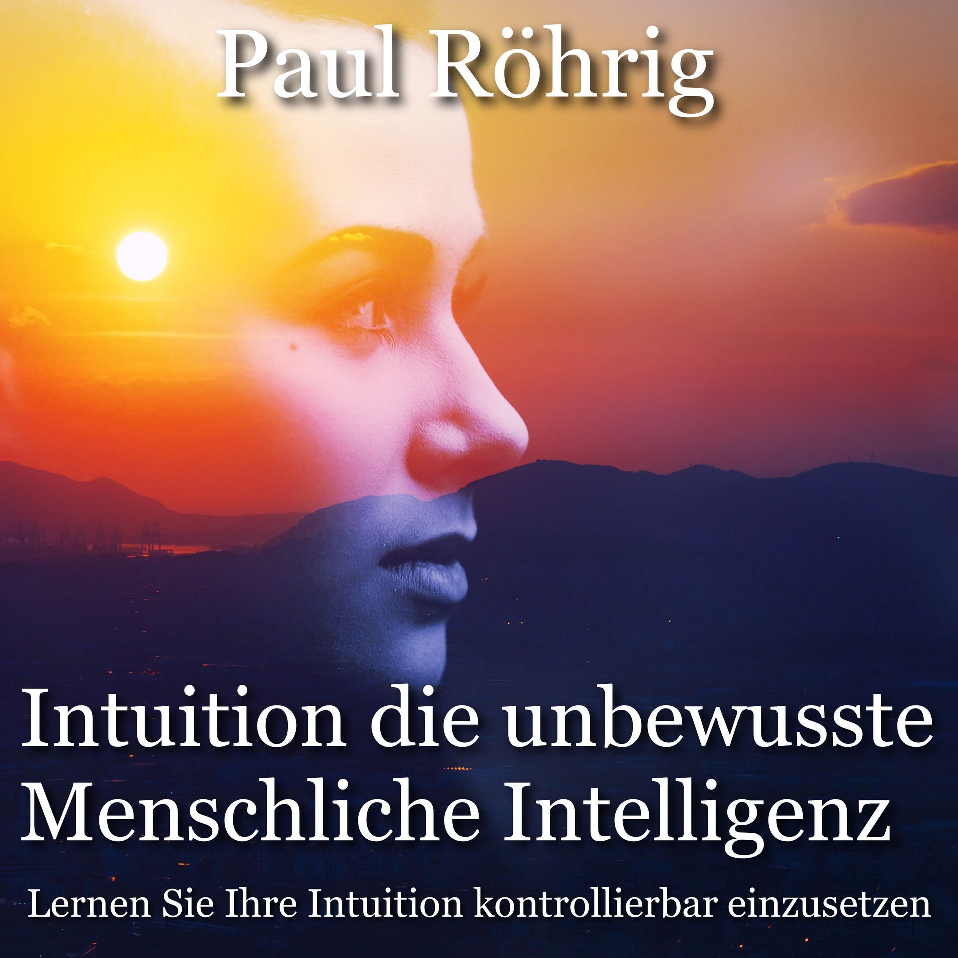 „Buchcover ‚Intuition – die unbewusste menschliche Intelligenz‘ von Paul Röhrig mit Profilbild und Sonnenlandschaft“