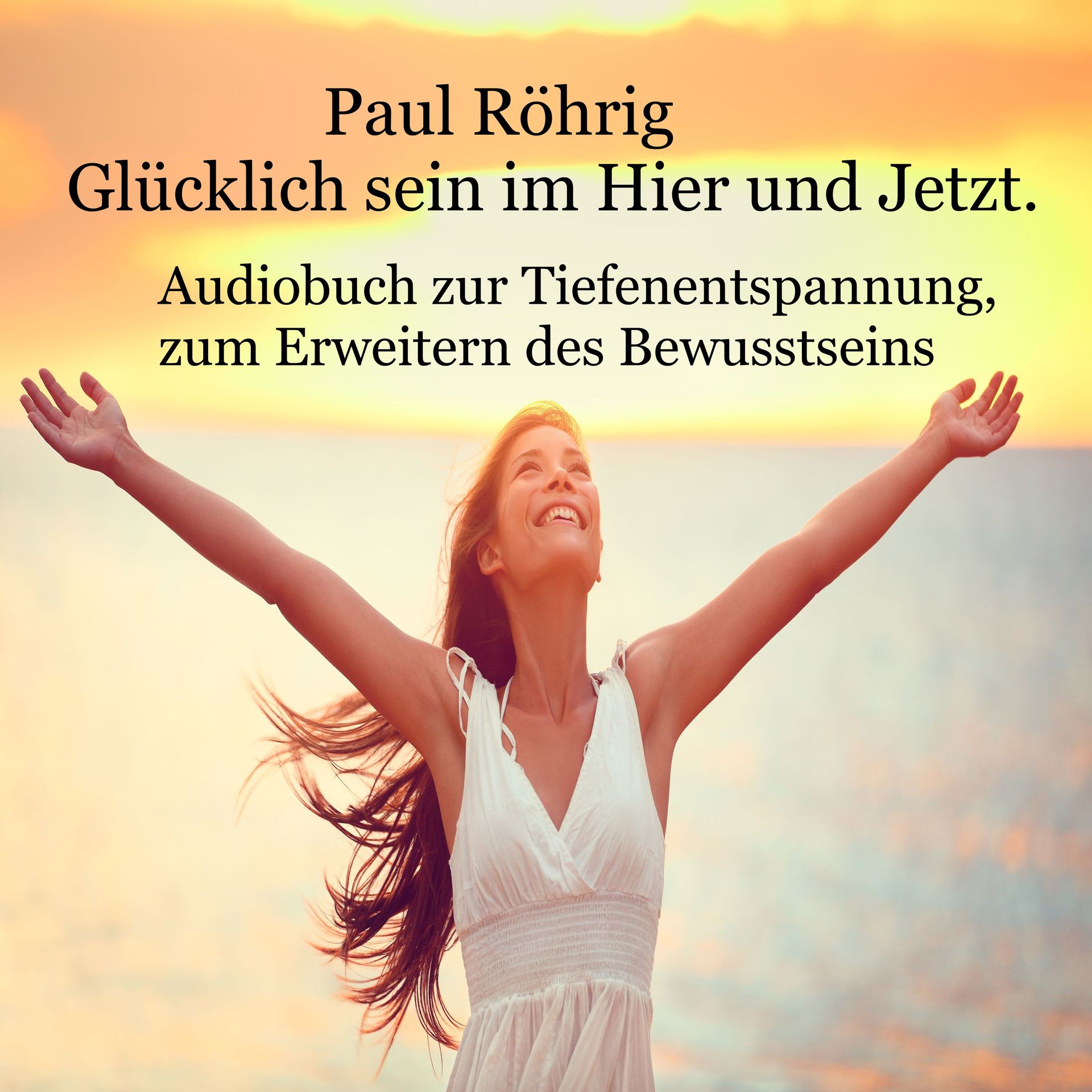 „Buchcover von Paul Röhrig: Glücklich sein im Hier und Jetzt – symbolisiert Achtsamkeit, Lebensfreude und positive Verhaltensveränderung“