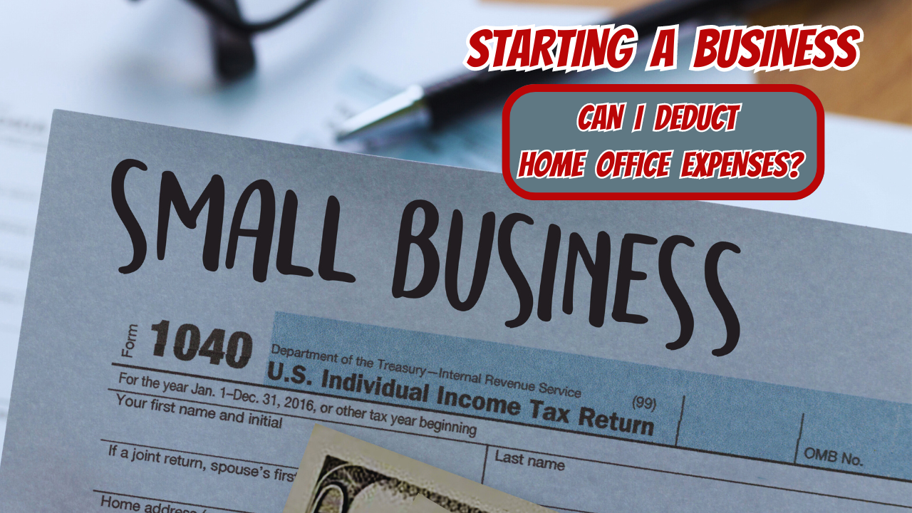 Starting a business. Can I deduct home office expenses?
