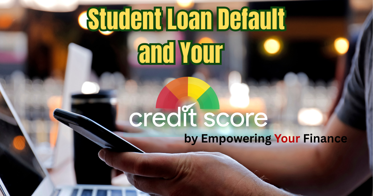 Student Loan Default and Your Credit Score by Empowering Your Finance