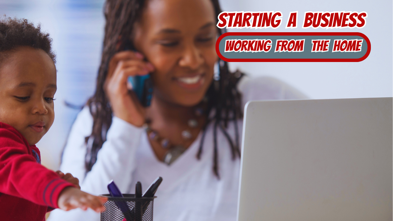 Starting a business.Working from the Home.